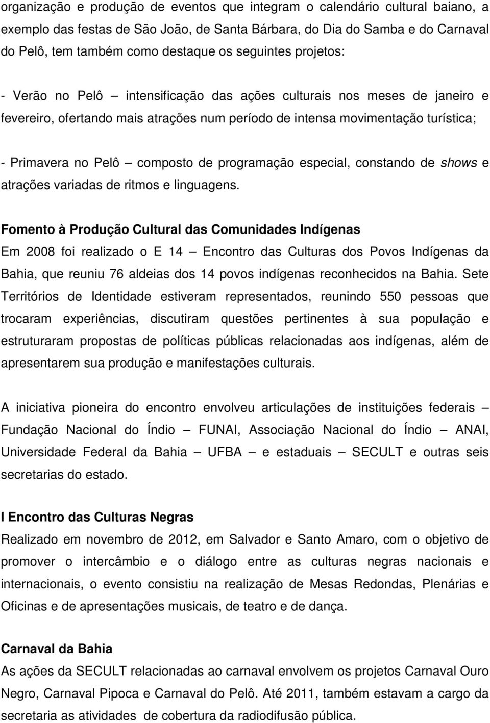 composto de programação especial, constando de shows e atrações variadas de ritmos e linguagens.