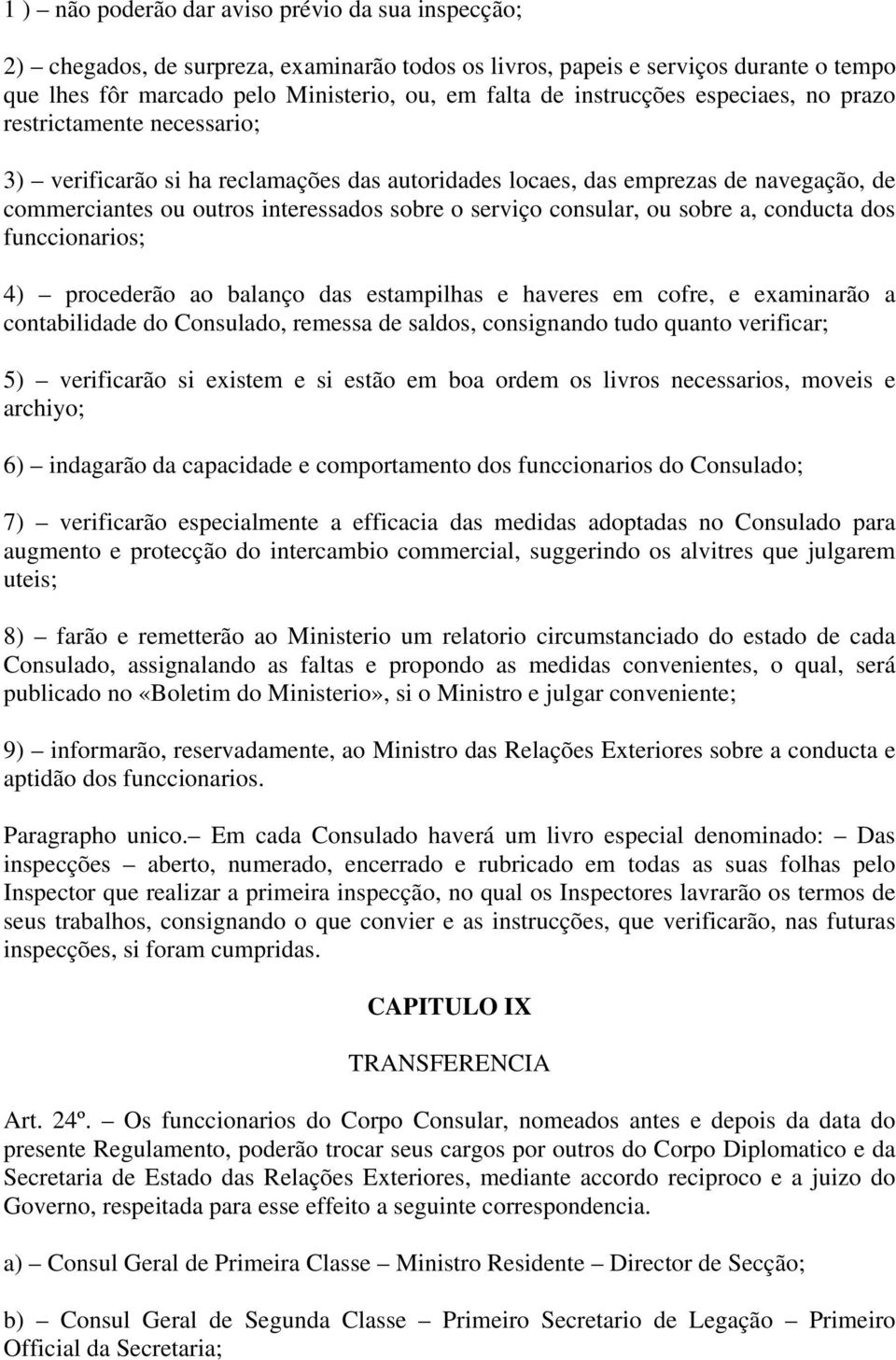 consular, ou sobre a, conducta dos funccionarios; 4) procederão ao balanço das estampilhas e haveres em cofre, e examinarão a contabilidade do Consulado, remessa de saldos, consignando tudo quanto