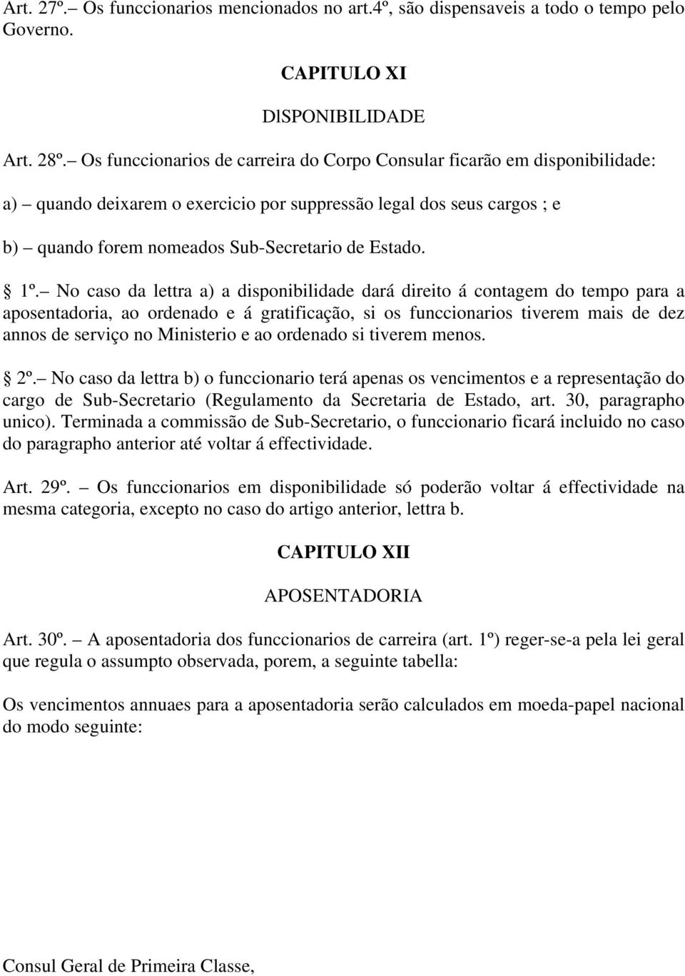 1º. No caso da lettra a) a disponibilidade dará direito á contagem do tempo para a aposentadoria, ao ordenado e á gratificação, si os funccionarios tiverem mais de dez annos de serviço no Ministerio