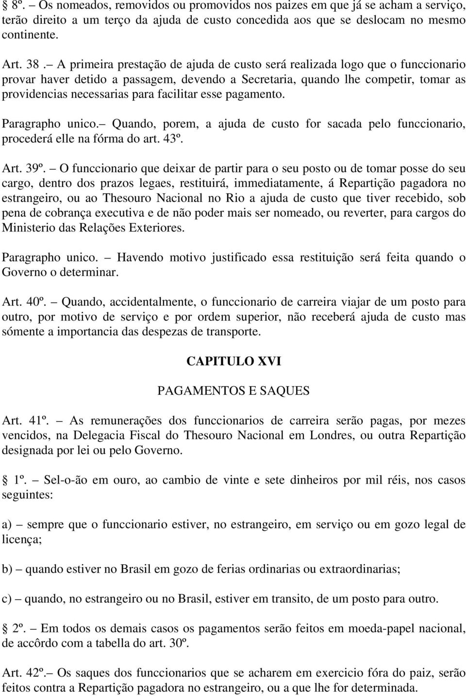 facilitar esse pagamento. Paragrapho unico. Quando, porem, a ajuda de custo for sacada pelo funccionario, procederá elle na fórma do art. 43º. Art. 39º.