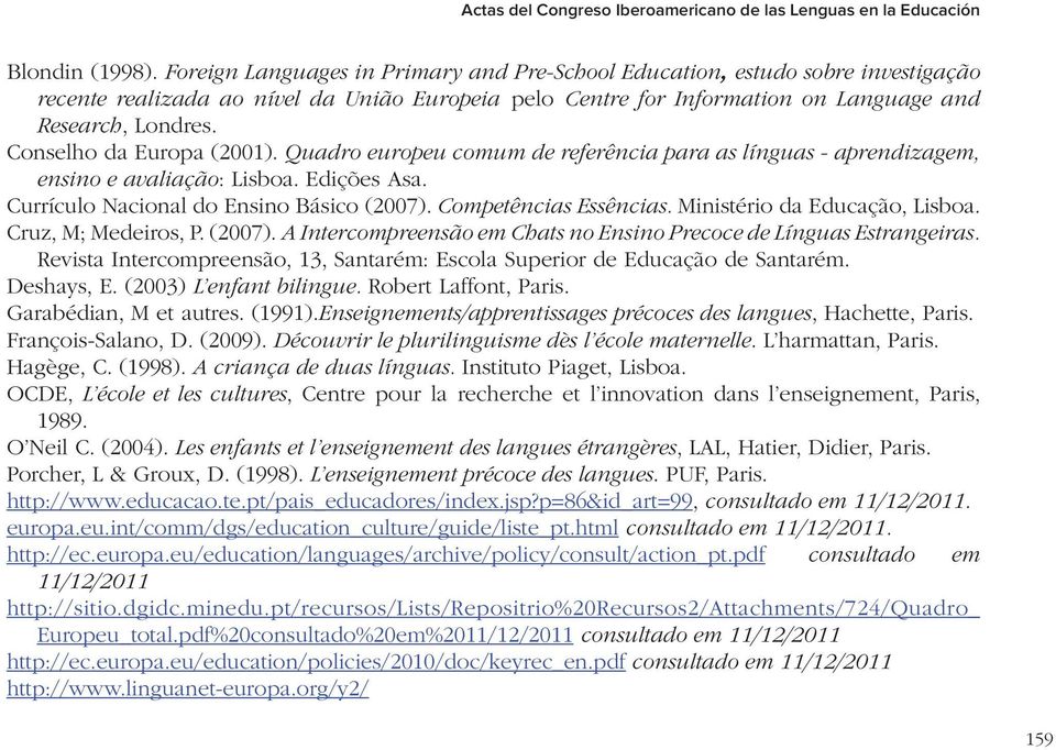 Conselho da Europa (2001). Quadro europeu comum de referência para as línguas - aprendizagem, ensino e avaliação: Lisboa. Edições Asa. Currículo Nacional do Ensino Básico (2007).