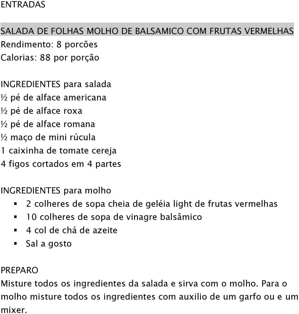 INGREDIENTES para molho 2 colheres de sopa cheia de geléia light de frutas vermelhas 10 colheres de sopa de vinagre balsâmico 4 col de chá de azeite