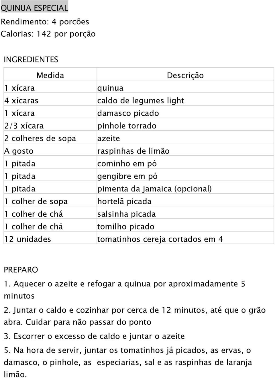 picada 1 colher de chá tomilho picado 12 unidades tomatinhos cereja cortados em 4 PREPARO 1. Aquecer o azeite e refogar a quinua por aproximadamente 5 minutos 2.