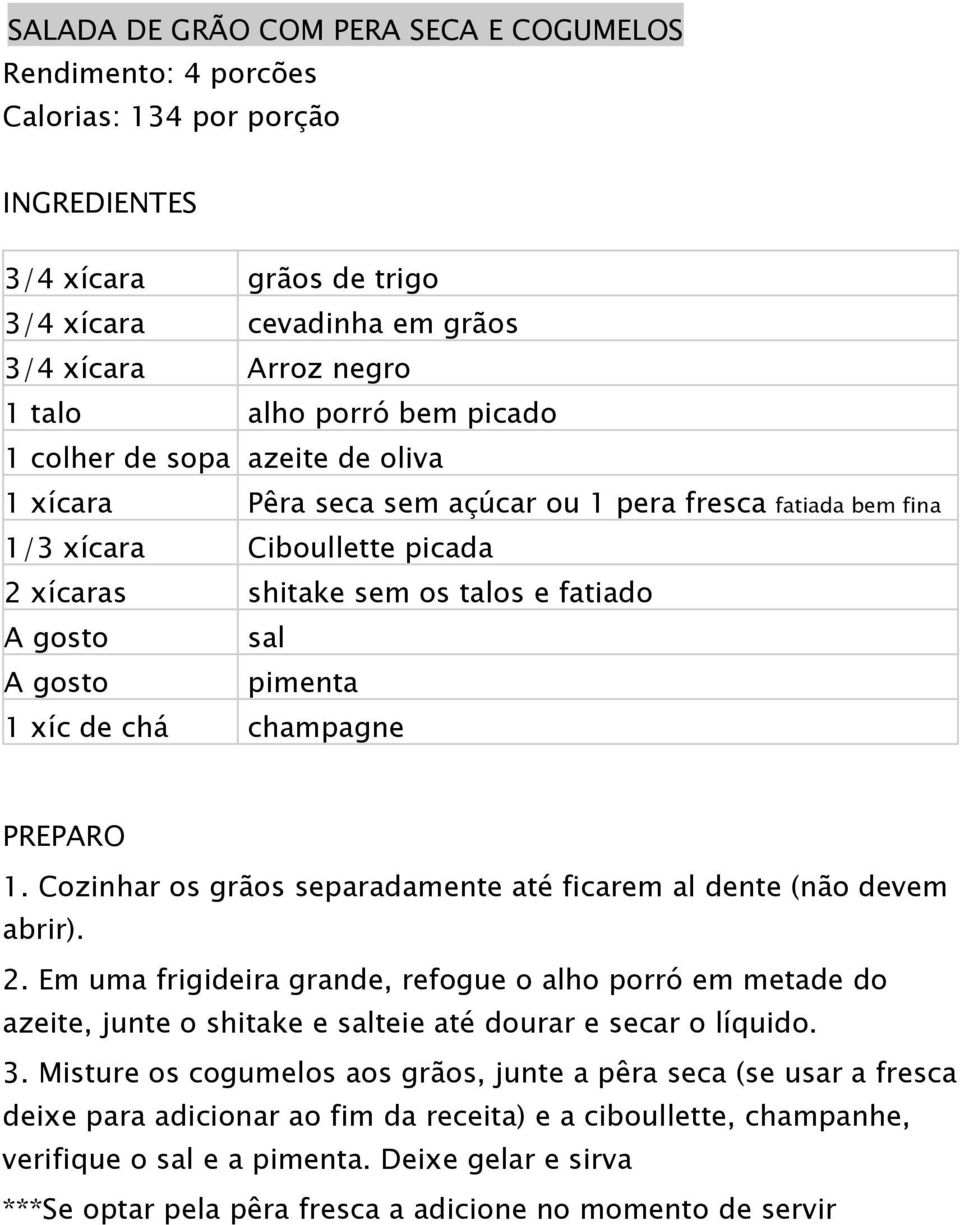 pimenta 1 xíc de chá champagne PREPARO 1. Cozinhar os grãos separadamente até ficarem al dente (não devem abrir). 2.