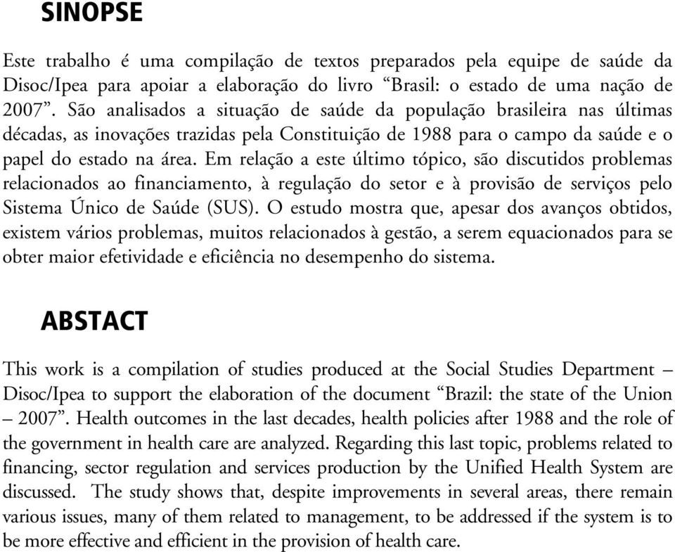 Em relação a este último tópico, são discutidos problemas relacionados ao financiamento, à regulação do setor e à provisão de serviços pelo Sistema Único de Saúde (SUS).