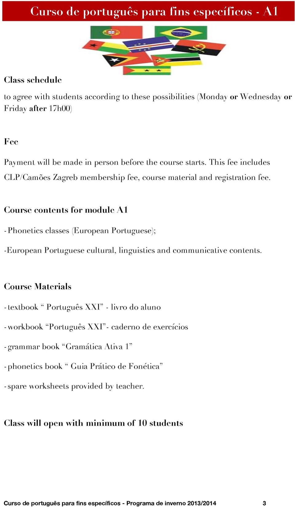 Course contents for module A1 - Phonetics classes (European Portuguese); -European Portuguese cultural, linguistics and communicative contents.