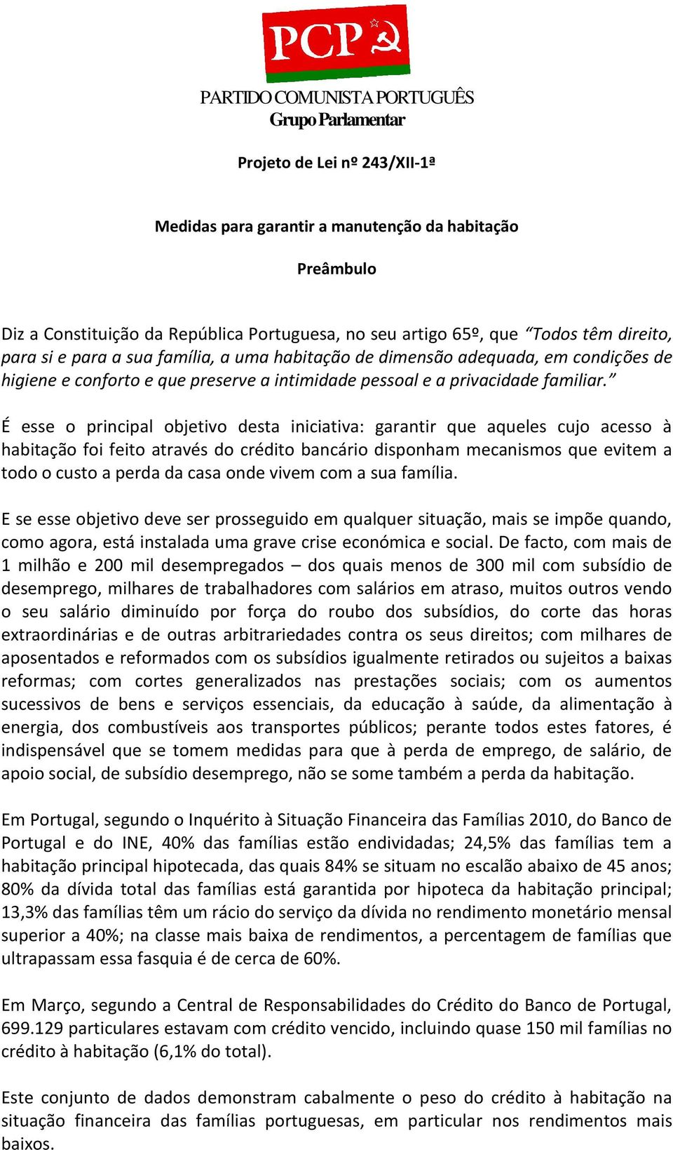 É esse o principal objetivo desta iniciativa: garantir que aqueles cujo acesso à habitação foi feito através do crédito bancário disponham mecanismos que evitem a todo o custo a perda da casa onde