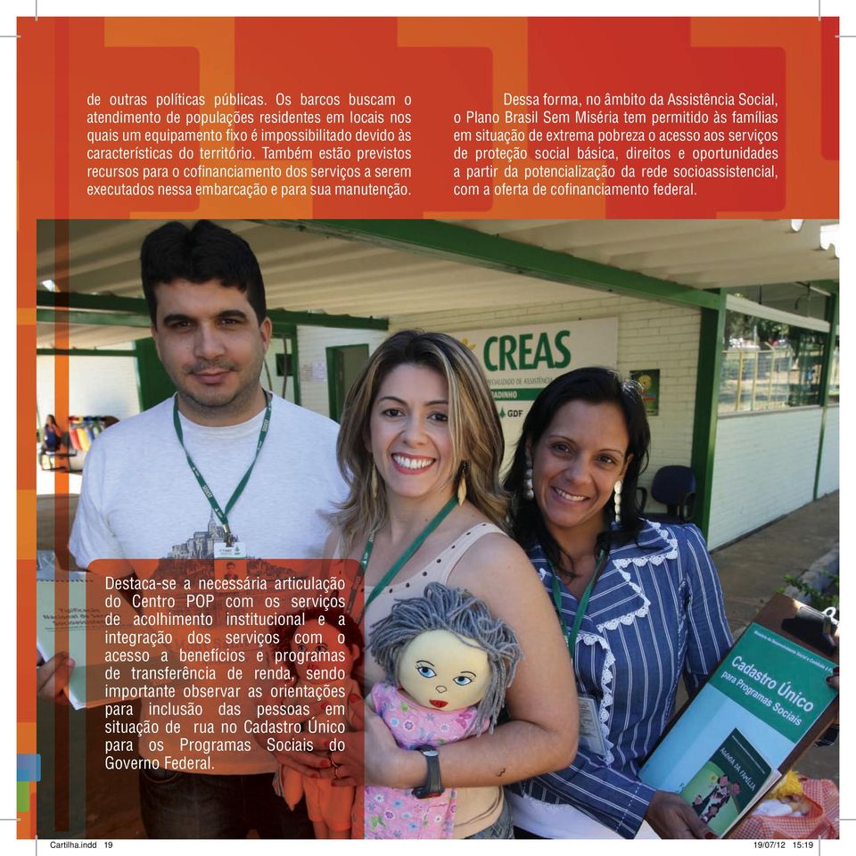 Dessa forma, no âmbito da Assistência Social, o Plano Brasil Sem Miséria tem permitido às famílias em situação de extrema pobreza o acesso aos serviços de proteção social básica, direitos e