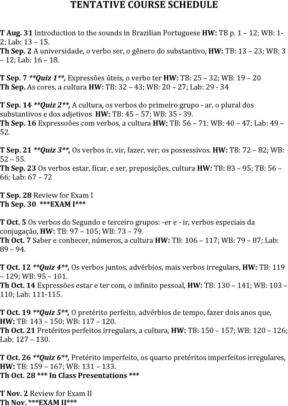 14**Quiz2**,Acultura,osverbosdoprimeirogrupo ar,opluraldos substantivosedosadjetivoshw:tb:45 57;WB:35 39. ThSep.16Expressoõescomverbos,aculturaHW:TB:56 71:WB:40 47;Lab:49 52. TSep.