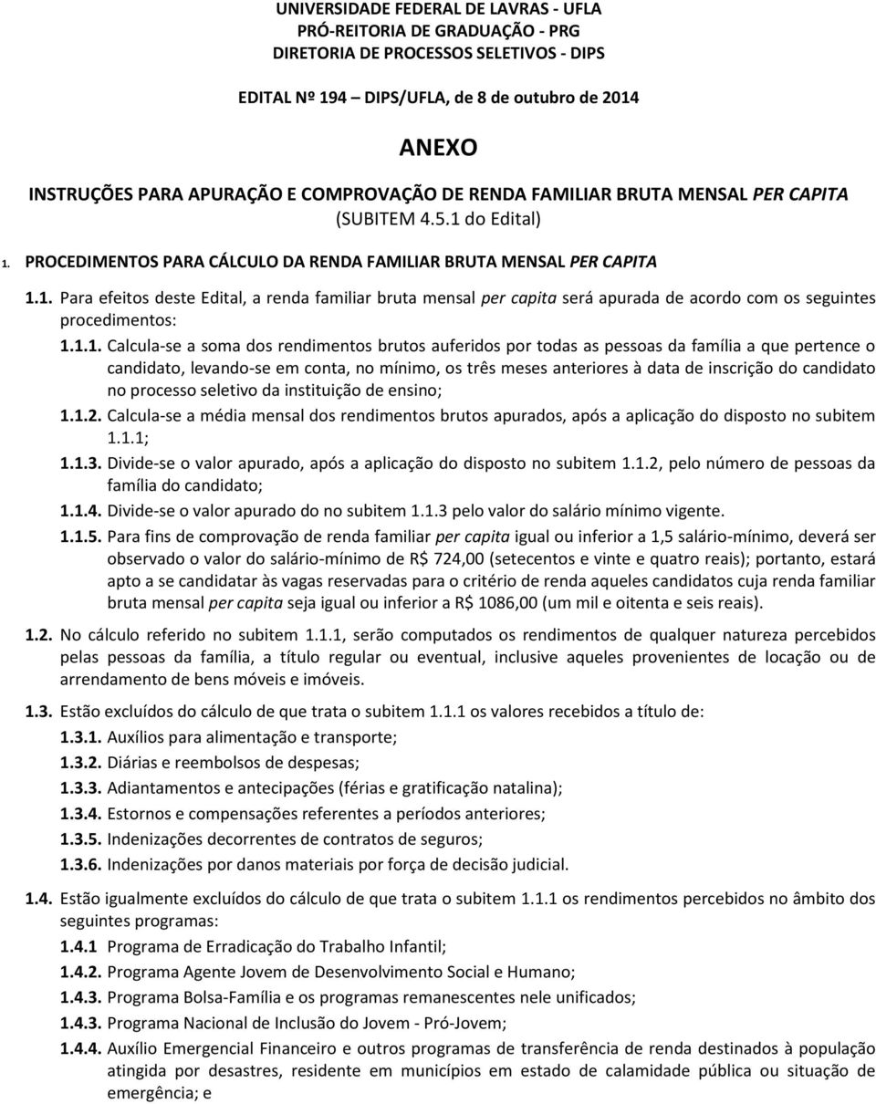 1.1. Calcula-se a soma dos rendimentos brutos auferidos por todas as pessoas da família a que pertence o candidato, levando-se em conta, no mínimo, os três meses anteriores à data de inscrição do