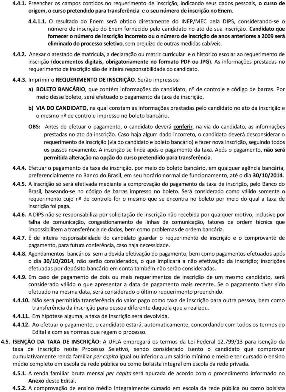 09 será eliminado do processo seletivo, sem prejuízo de outras medidas cabíveis. 4.4.2.