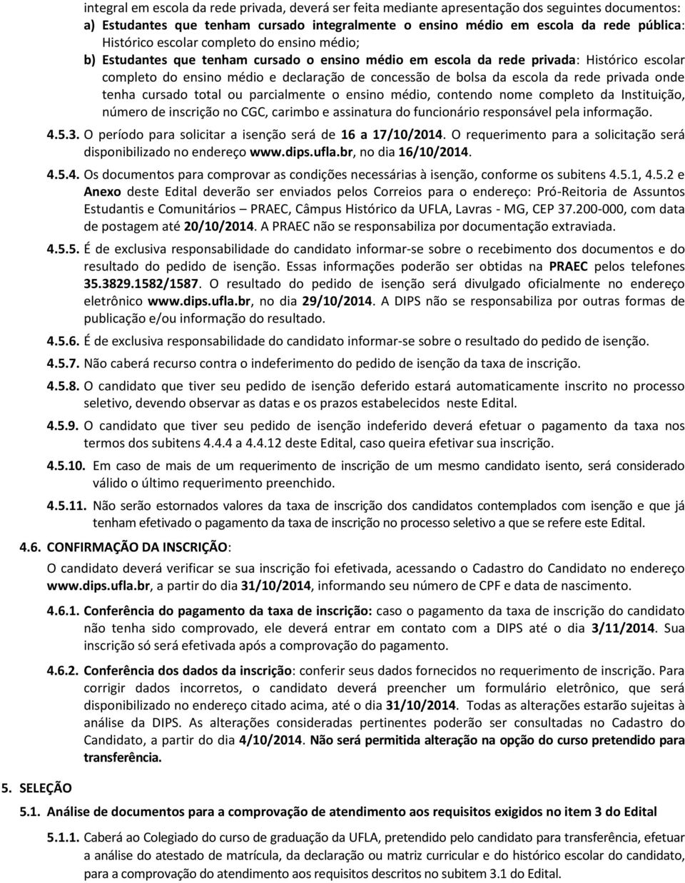 rede privada onde tenha cursado total ou parcialmente o ensino médio, contendo nome completo da Instituição, número de inscrição no CGC, carimbo e assinatura do funcionário responsável pela