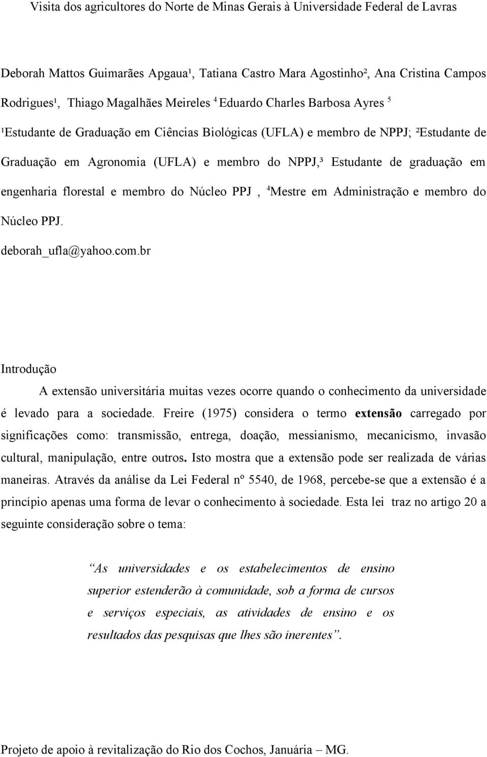 graduação em engenharia florestal e membro do Núcleo PPJ, 4 Mestre em Administração e membro do Núcleo PPJ. deborah_ufla@yahoo.com.