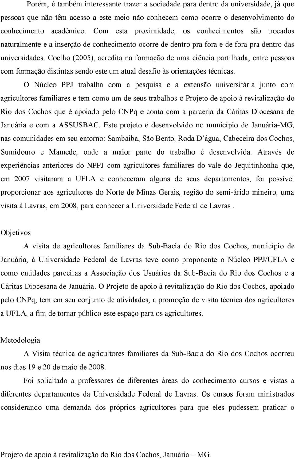 Coelho (2005), acredita na formação de uma ciência partilhada, entre pessoas com formação distintas sendo este um atual desafio às orientações técnicas.