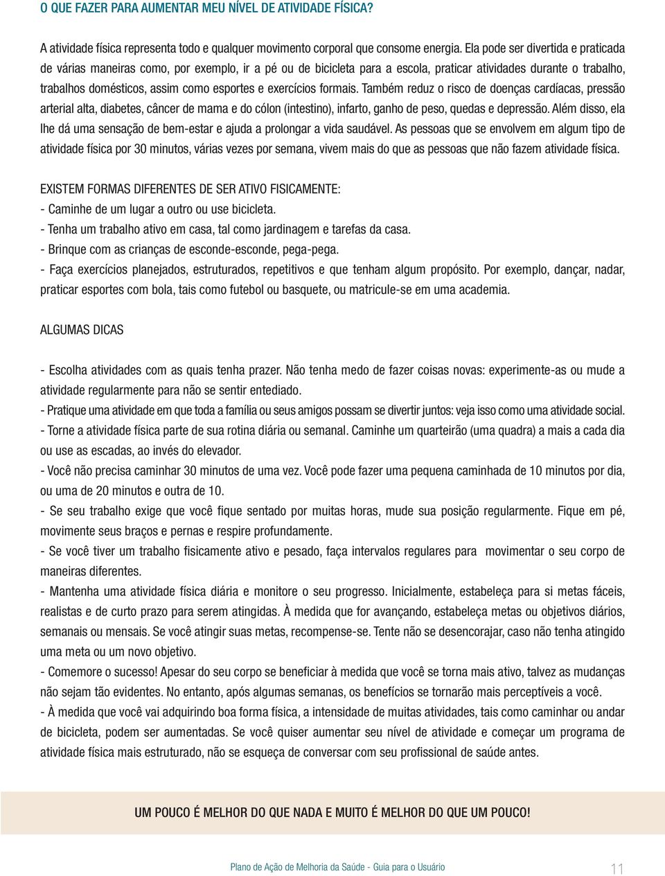 exercícios formais. Também reduz o risco de doenças cardíacas, pressão arterial alta, diabetes, câncer de mama e do cólon (intestino), infarto, ganho de peso, quedas e depressão.