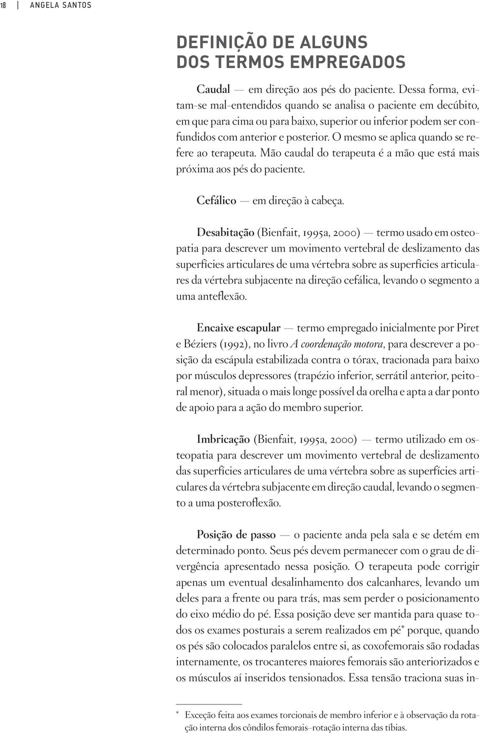 O mesmo se aplica quando se refere ao terapeuta. Mão caudal do terapeuta é a mão que está mais próxima aos pés do paciente. Cefálico em direção à cabeça.