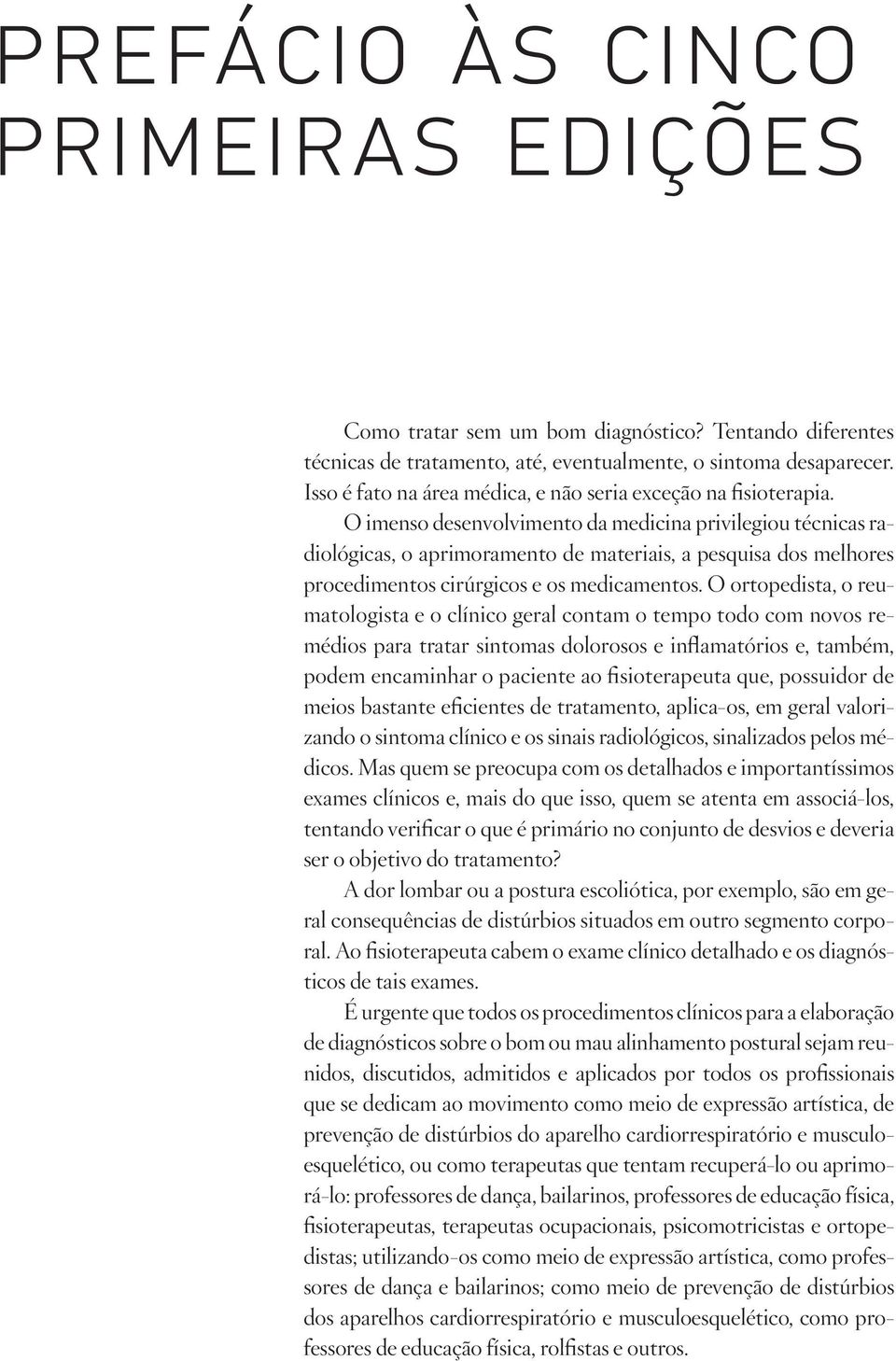 O ortopedista, o reumatologista e o clínico geral contam o tempo todo com novos remédios para tratar sintomas dolorosos e inflamatórios e, também, podem encaminhar o paciente ao fisioterapeuta que,