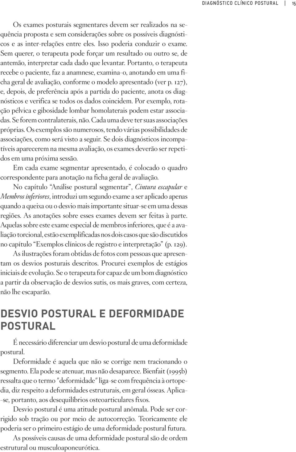 Portanto, o terapeuta recebe o paciente, faz a anamnese, examina-o, anotando em uma ficha geral de avaliação, conforme o modelo apresentado (ver p.