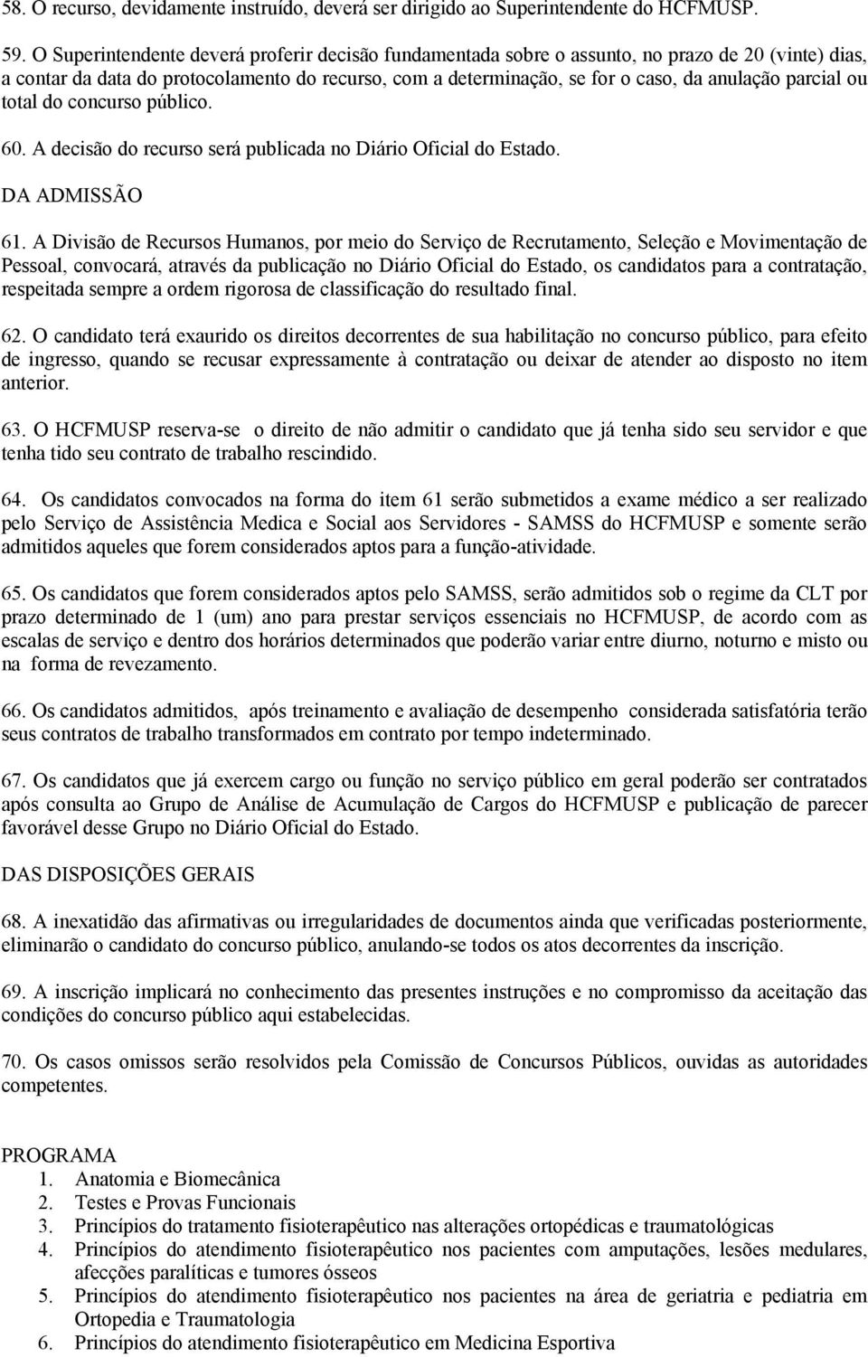 parcial ou total do concurso público. 60. A decisão do recurso será publicada no Diário Oficial do Estado. DA ADMISSÃO 61.