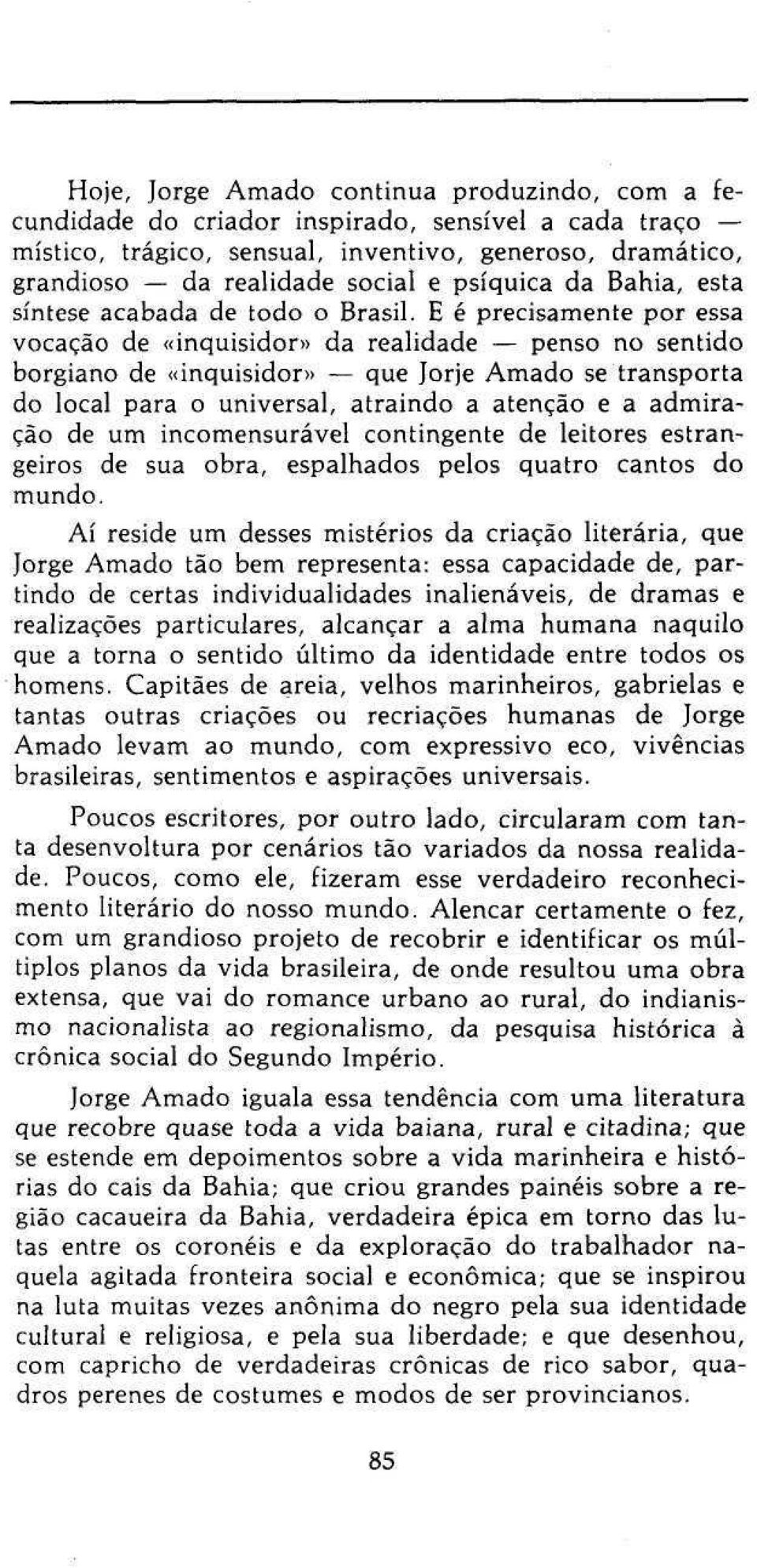 E é precisamente por essa vocação de «inquisidor» da realidade penso no sentido borgiano de «inquisidor» que Jorje Amado se transporta do local para o universal, atraindo a atenção e a admiração de