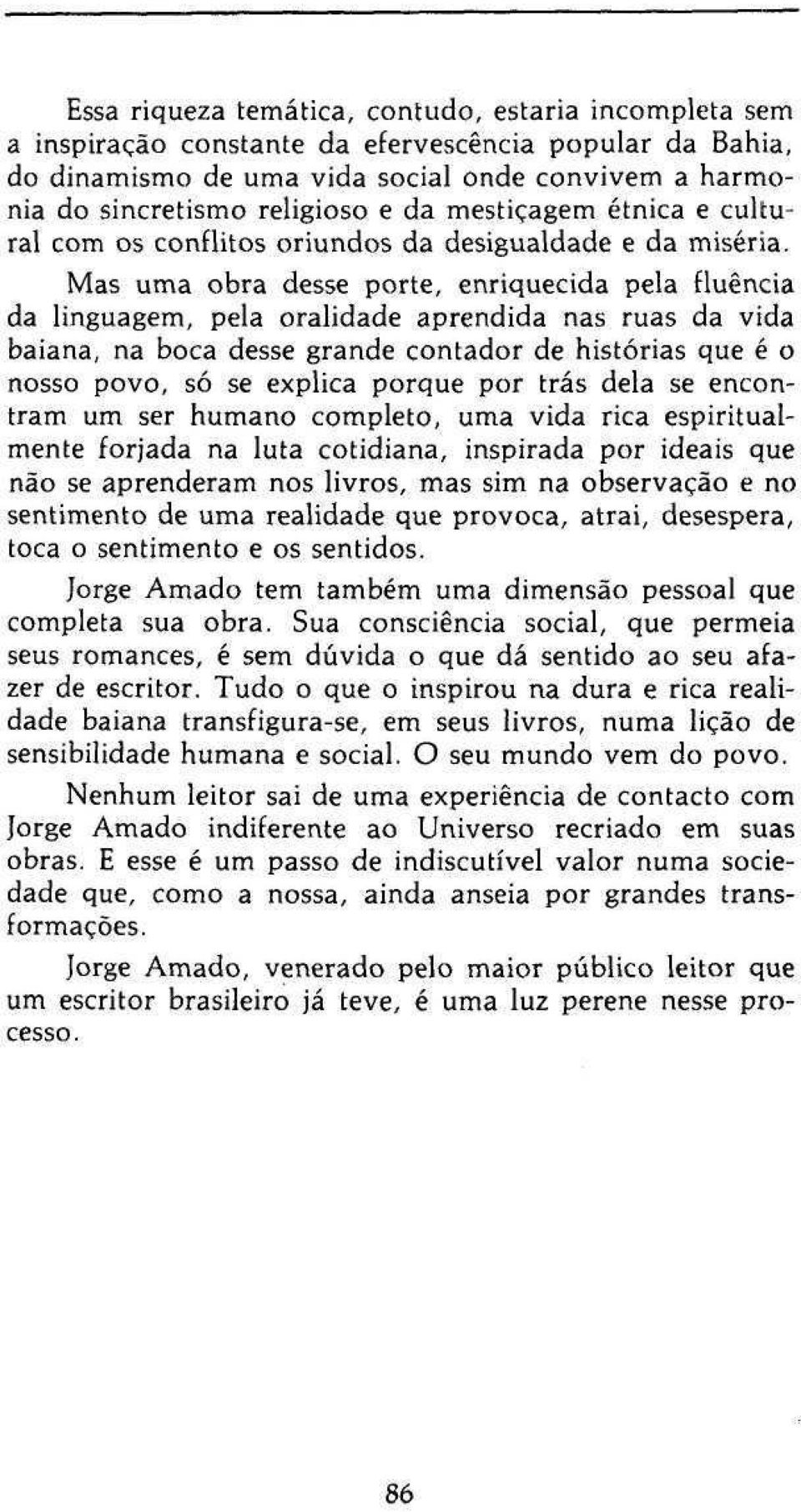 Mas uma obra desse porte, enriquecida pela fluência da linguagem, pela oralidade aprendida nas ruas da vida baiana, na boca desse grande contador de histórias que é o nosso povo, só se explica porque