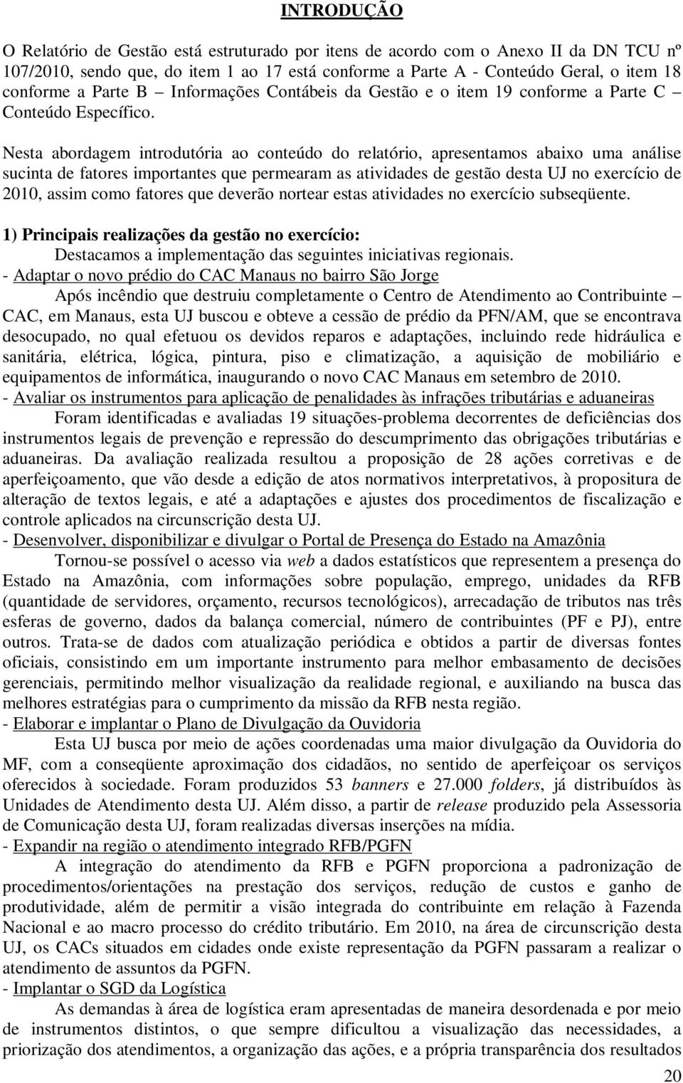 Nesta abordagem introdutória ao conteú relatório, apresentamos abaixo uma análise sucinta de fatores importantes que permearam as atividades de gestão desta UJ no exercício de 2010, assim como