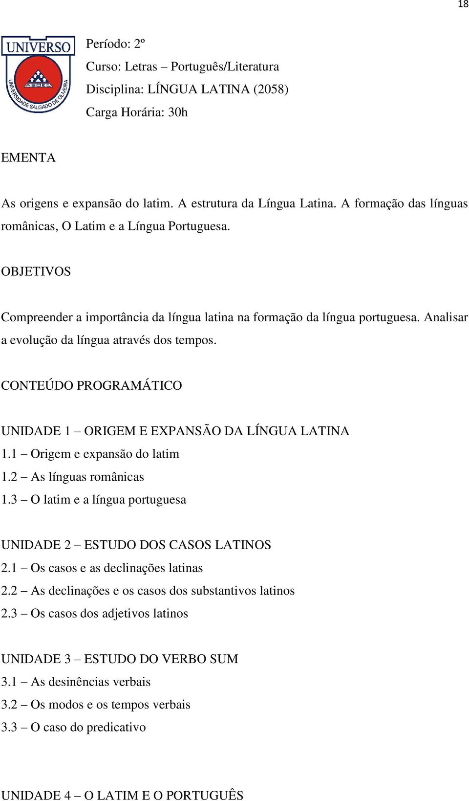 Analisar a evolução da língua através dos tempos. CONTEÚDO PROGRAMÁTICO UNIDADE 1 ORIGEM E EXPANSÃO DA LÍNGUA LATINA 1.1 Origem e expansão do latim 1.2 As línguas românicas 1.