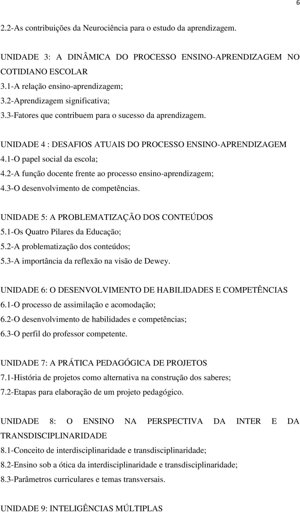 2-A função docente frente ao processo ensino-aprendizagem; 4.3-O desenvolvimento de competências. UNIDADE 5: A PROBLEMATIZAÇÃO DOS CONTEÚDOS 5.1-Os Quatro Pilares da Educação; 5.