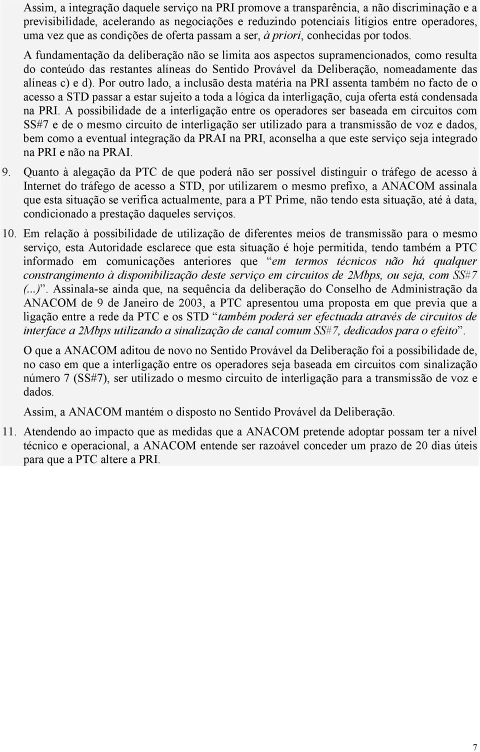 A fundamentação da deliberação não se limita aos aspectos supramencionados, como resulta do conteúdo das restantes alíneas do Sentido Provável da Deliberação, nomeadamente das alíneas c) e d).