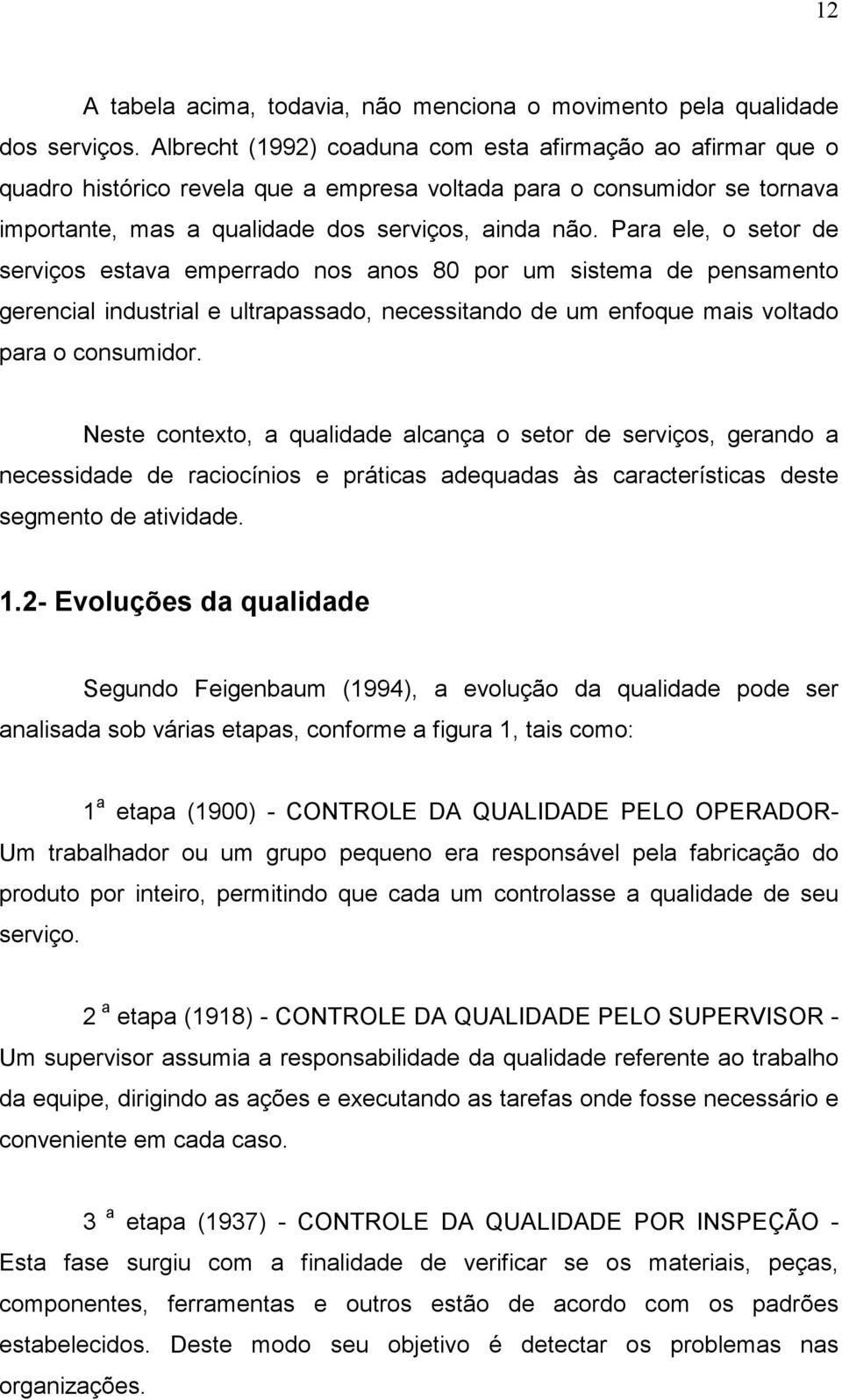 Para ele, o setor de serviços estava emperrado nos anos 80 por um sistema de pensamento gerencial industrial e ultrapassado, necessitando de um enfoque mais voltado para o consumidor.