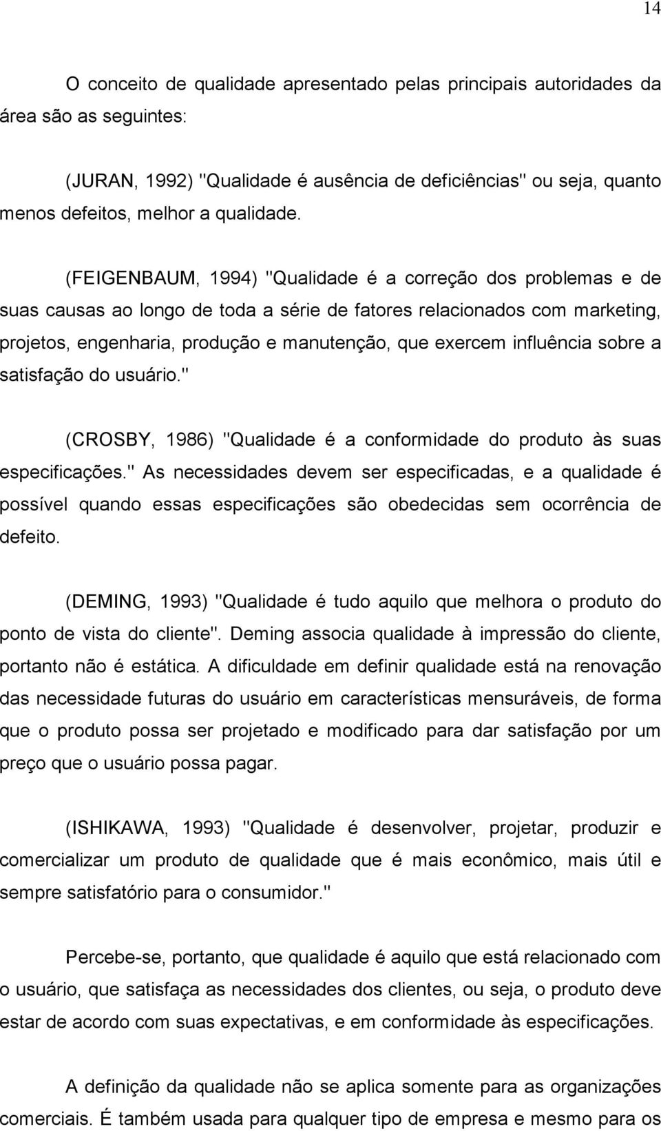 influência sobre a satisfação do usuário." (CROSBY, 1986) "Qualidade é a conformidade do produto às suas especificações.