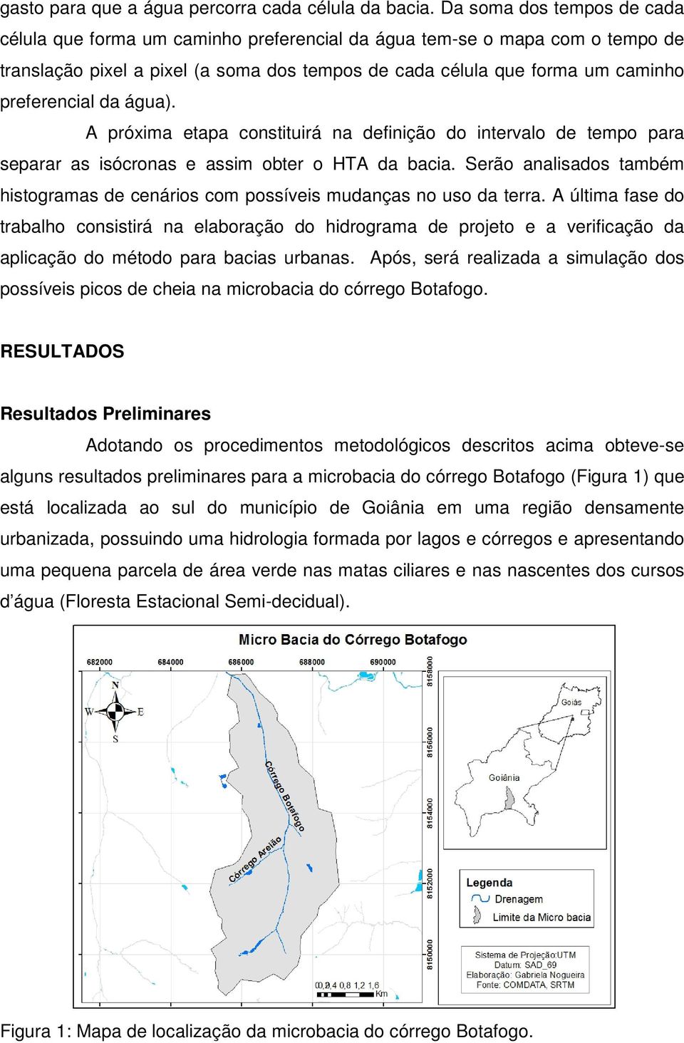 da água). A próxima etapa constituirá na definição do intervalo de tempo para separar as isócronas e assim obter o HTA da bacia.