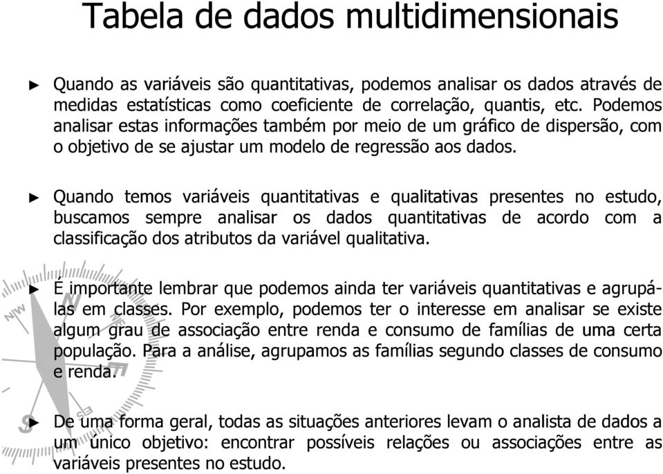 Quando temos variáveis quantitativas e qualitativas presentes no estudo, buscamos sempre analisar os dados quantitativas de acordo com a classificação dos atributos da variável qualitativa.