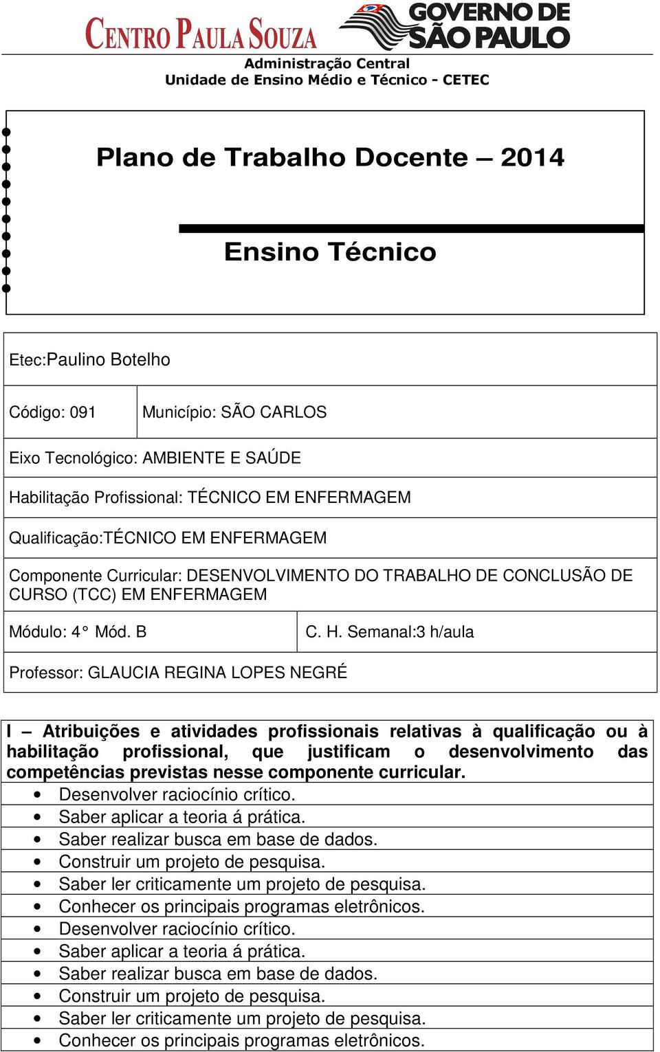 Semanal:3 h/aula Professor: GLAUCIA REGINA LOPES NEGRÉ I Atribuições e atividades profissionais relativas à qualificação ou à habilitação profissional, que justificam o desenvolvimento das