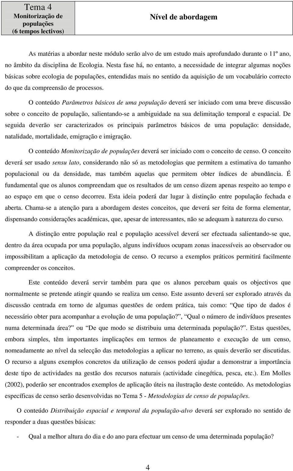 Nesta fase há, no entanto, a necessidade de integrar algumas noções básicas sobre ecologia de populações, entendidas mais no sentido da aquisição de um vocabulário correcto do que da compreensão de