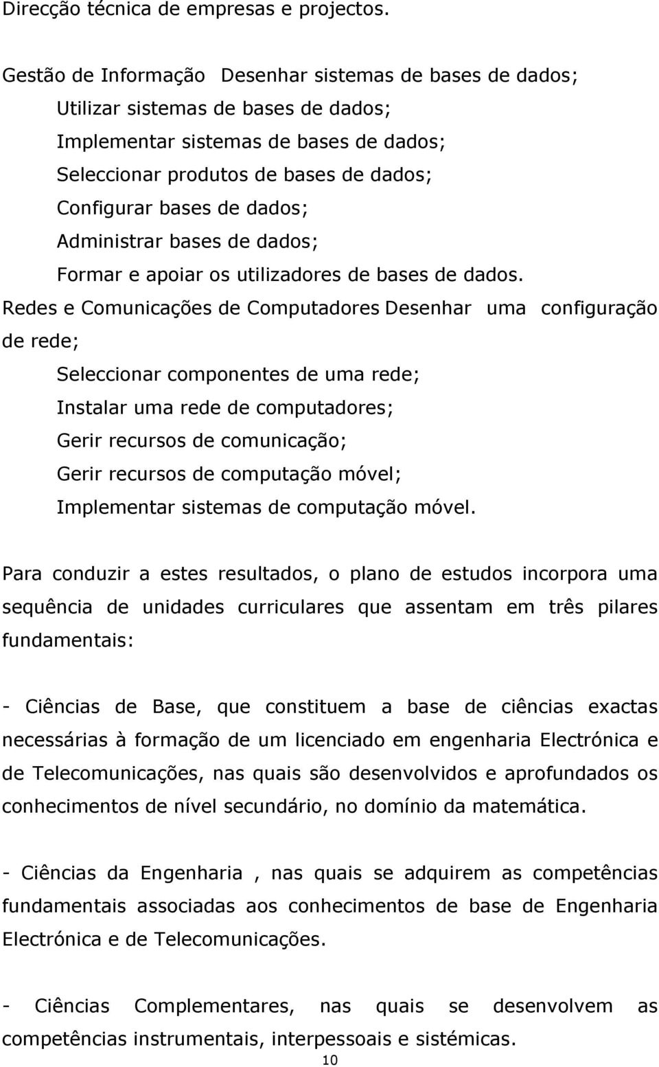 dados; Administrar bases de dados; Formar e apoiar os utilizadores de bases de dados.