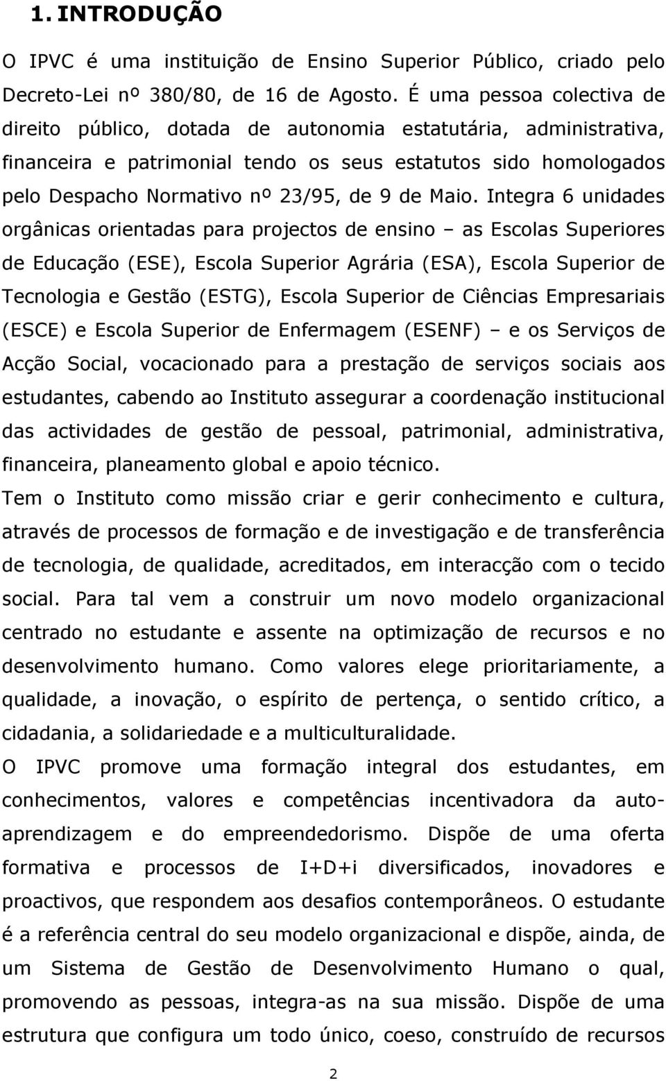 Maio. Integra unidades orgânicas orientadas para projectos de ensino as Escolas Superiores de Educação (ESE), Escola Superior Agrária (ESA), Escola Superior de Tecnologia e Gestão (ESTG), Escola