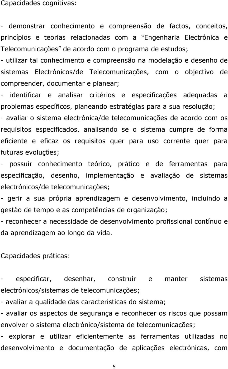 critérios e especificações adequadas a problemas específicos, planeando estratégias para a sua resolução; - avaliar o sistema electrónica/de telecomunicações de acordo com os requisitos