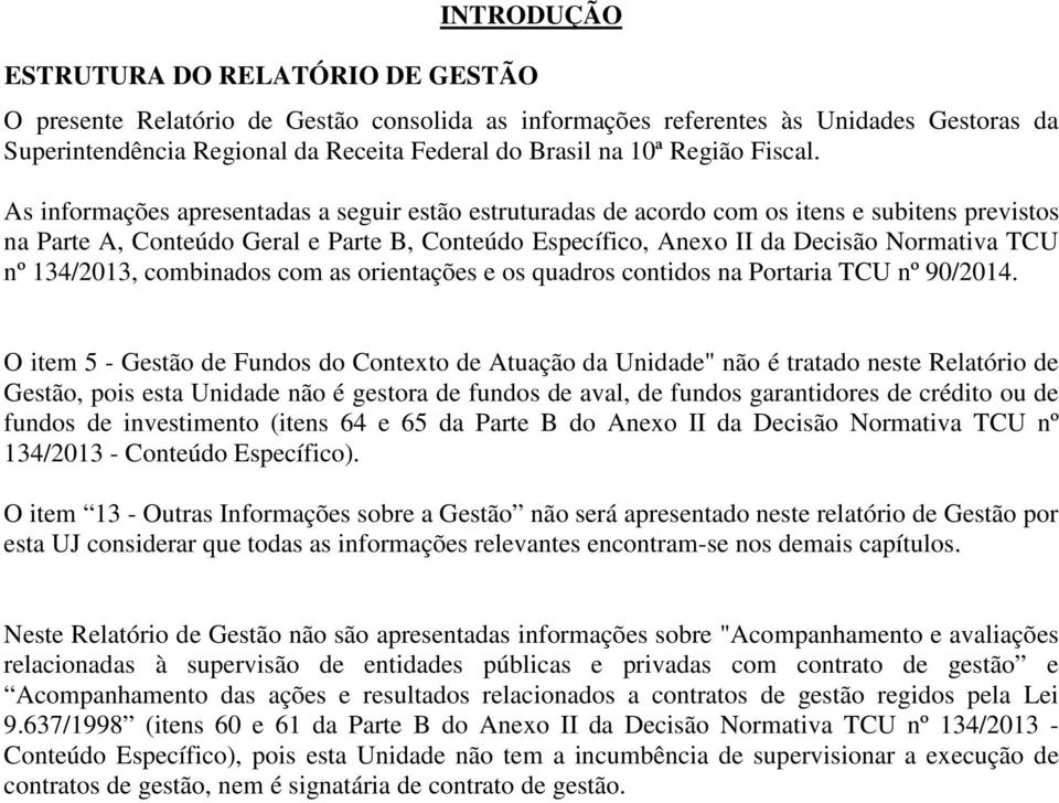 As informações apresentadas a seguir estão estruturadas de acordo com os itens e subitens previstos na Parte A, Conteúdo Geral e Parte B, Conteúdo Específico, Anexo II da Decisão Normativa TCU nº