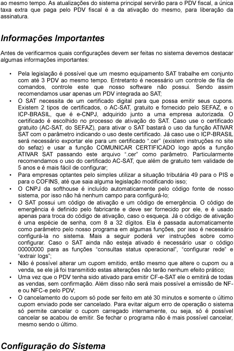 trabalhe em conjunto com até 3 PDV ao mesmo tempo. Entretanto é necessário um controle de fila de comandos, controle este que nosso software não possui.