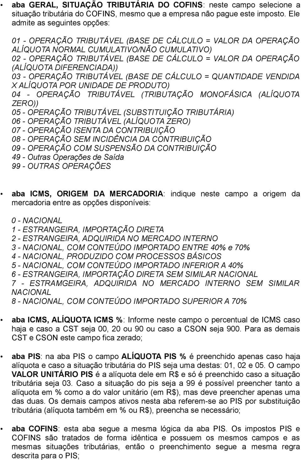 (ALÍQUOTA DIFERENCIADA)) 03 - OPERAÇÃO TRIBUTÁVEL (BASE DE CÁLCULO = QUANTIDADE VENDIDA X ALÍQUOTA POR UNIDADE DE PRODUTO) 04 - OPERAÇÃO TRIBUTÁVEL (TRIBUTAÇÃO MONOFÁSICA (ALÍQUOTA ZERO)) 05 -