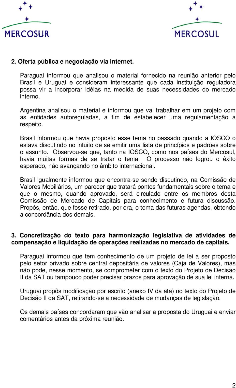 necessidades do mercado interno. Argentina analisou o material e informou que vai trabalhar em um projeto com as entidades autoreguladas, a fim de estabelecer uma regulamentação a respeito.