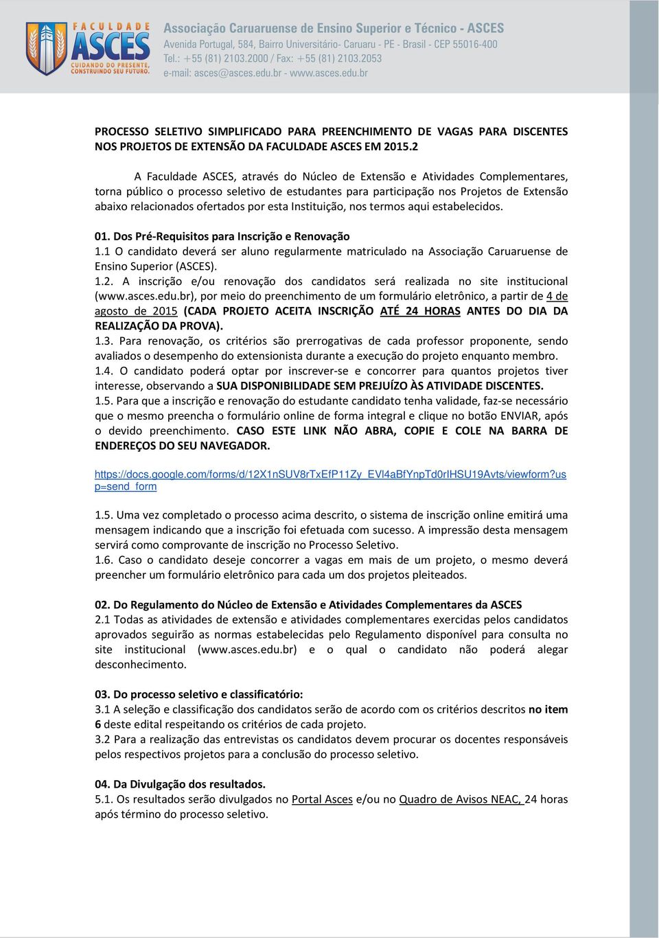 ns terms aqui estabelecids. 01. Ds Pré-Requisits para Inscriçã e Renvaçã 1.1 O candidat deverá ser alun regularmente matriculad na Assciaçã Caruaruense de Ensin Superir (ASCES). 1.2.