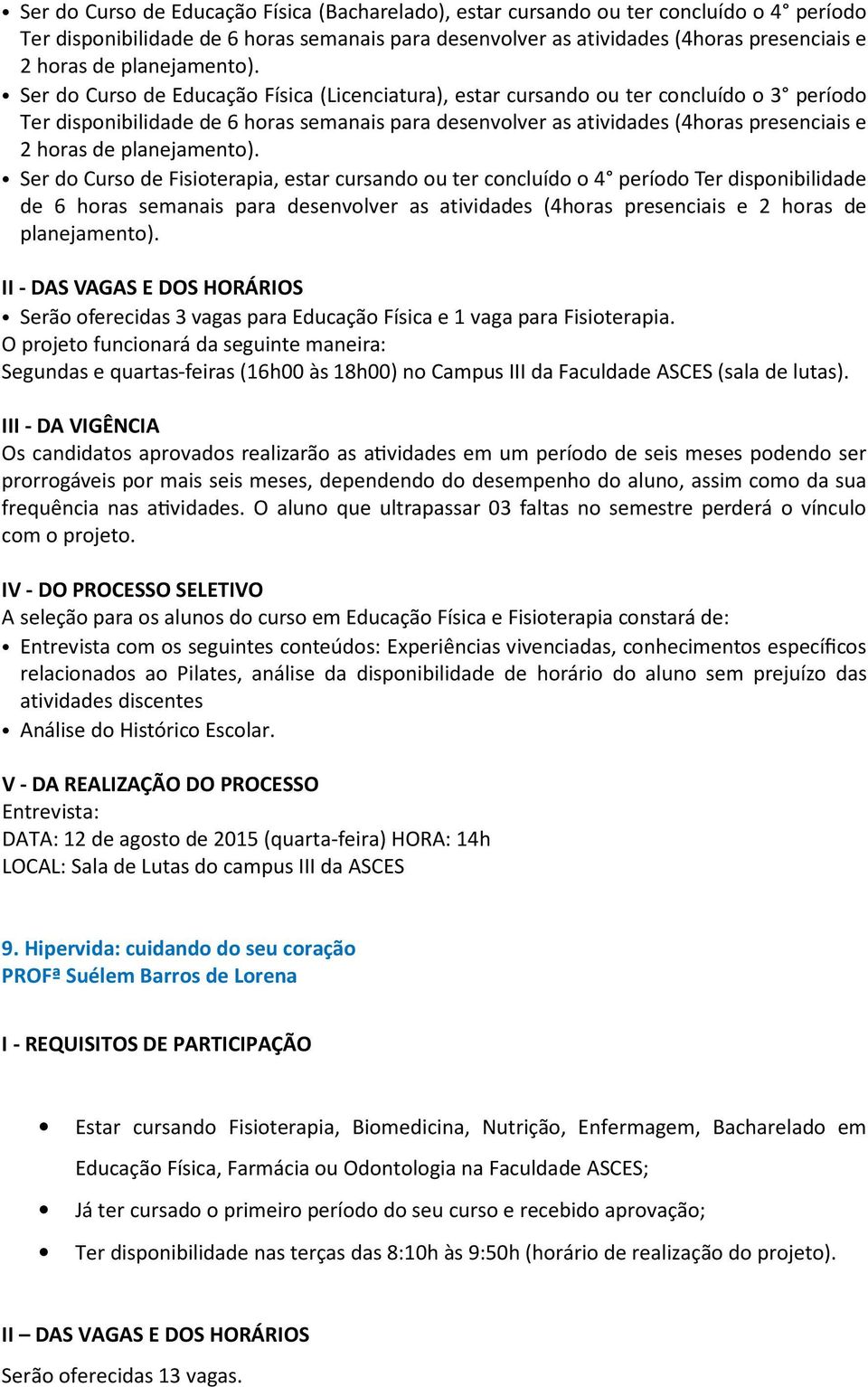 Ser d Curs de Fisiterapia, estar cursand u ter cncluíd 4 períd Ter dispnibilidade de 6 hras semanais para desenvlver as atividades (4hras presenciais e 2 hras de planejament).