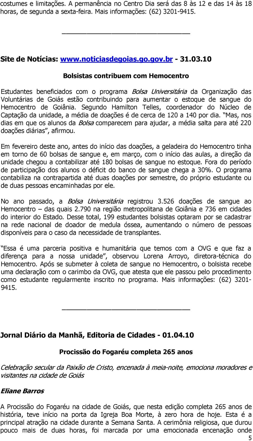 10 Bolsistas contribuem com Hemocentro Estudantes beneficiados com o programa Bolsa Universitária da Organização das Voluntárias de Goiás estão contribuindo para aumentar o estoque de sangue do