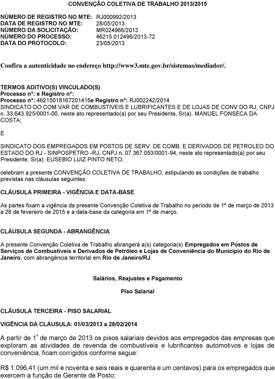 TERMOS ADITIVO(S) VINCULADO(S) Processo n : e Registro n : Processo n : 46215018167201416e Registro n : RJ002242/2014 SINDICATO DO COM VAR DE COMBUSTIVEIS E LUBRIFICANTES E DE LOJAS DE CONV DO RJ,