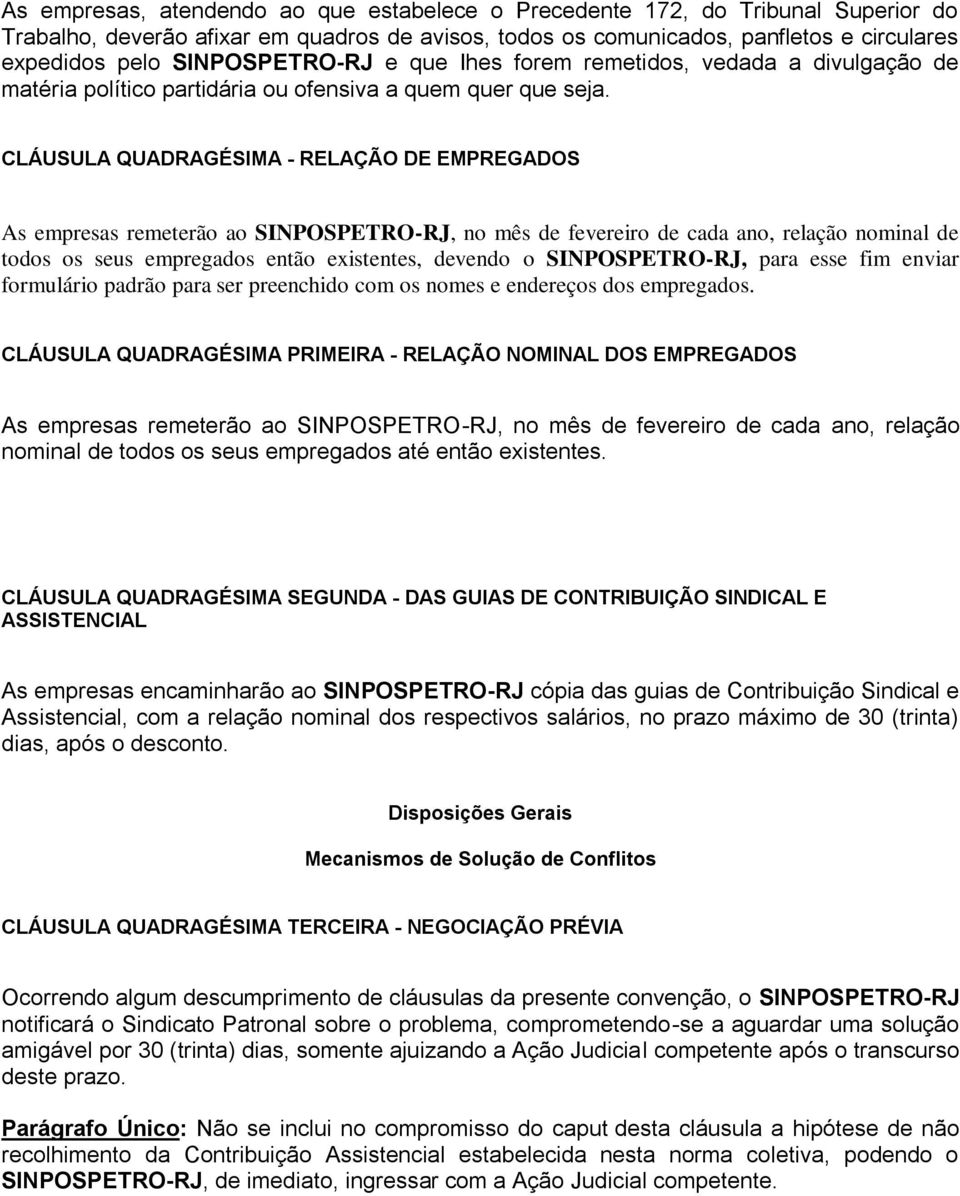 CLÁUSULA QUADRAGÉSIMA - RELAÇÃO DE EMPREGADOS As empresas remeterão ao SINPOSPETRO-RJ, no mês de fevereiro de cada ano, relação nominal de todos os seus empregados então existentes, devendo o