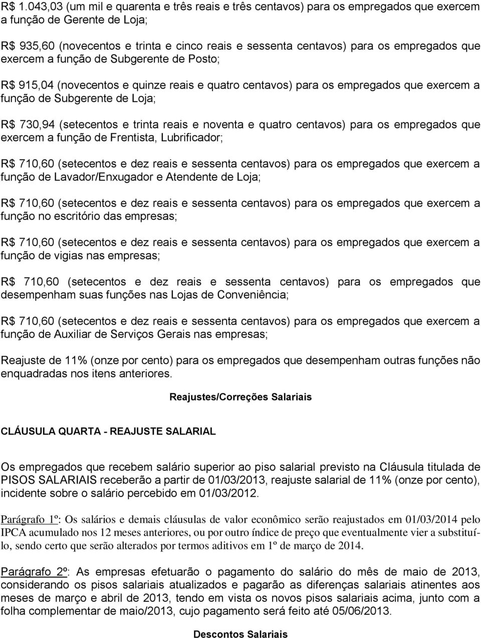 trinta reais e noventa e quatro centavos) para os empregados que exercem a função de Frentista, Lubrificador; R$ 710,60 (setecentos e dez reais e sessenta centavos) para os empregados que exercem a