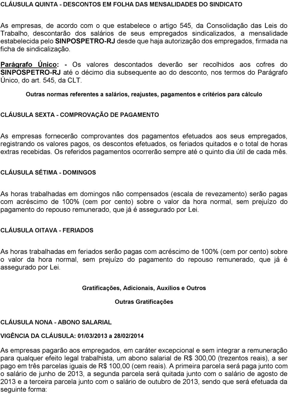 Parágrafo Único: - Os valores descontados deverão ser recolhidos aos cofres do SINPOSPETRO-RJ até o décimo dia subsequente ao do desconto, nos termos do Parágrafo Único, do art. 545, da CLT.