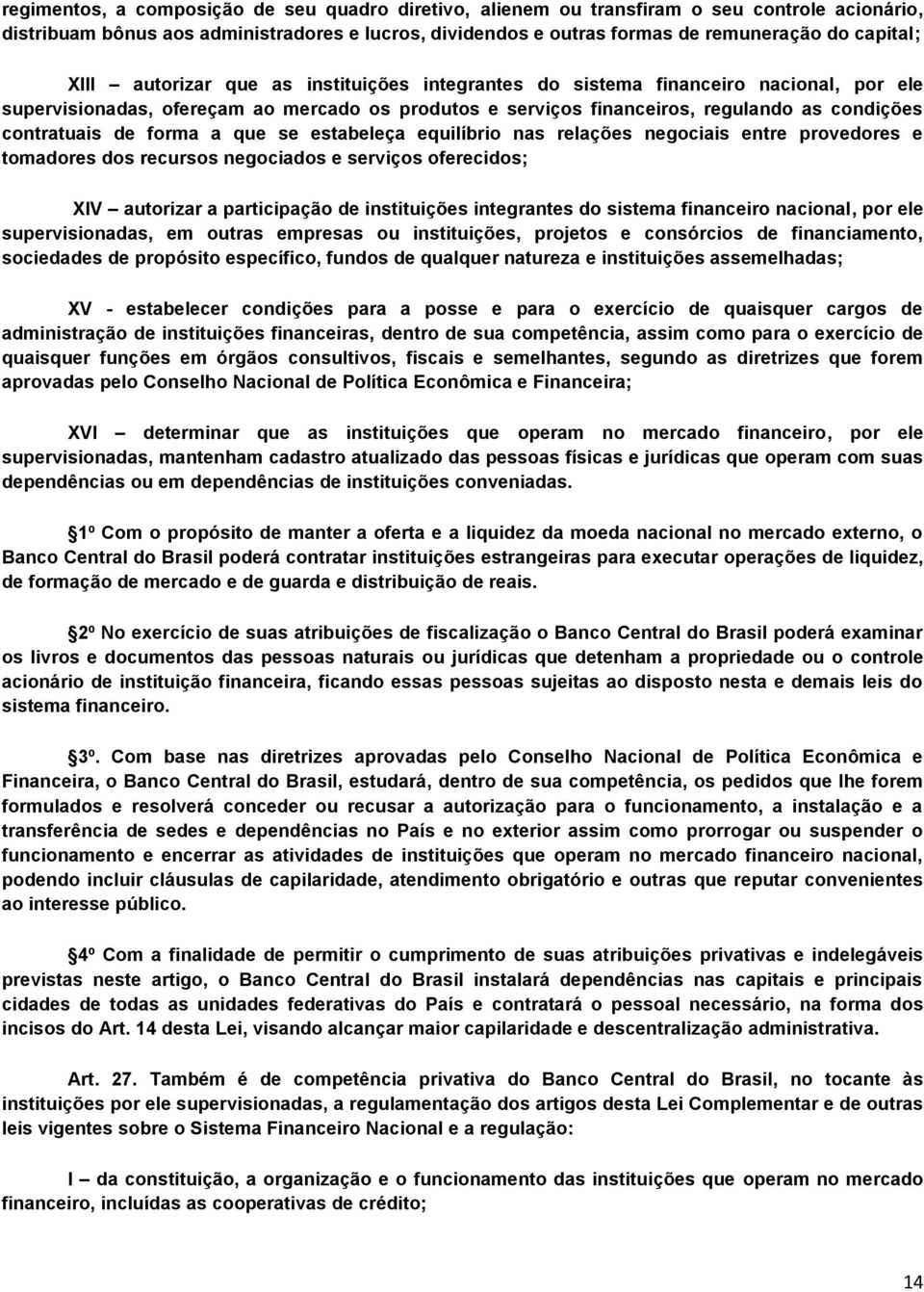 forma a que se estabeleça equilíbrio nas relações negociais entre provedores e tomadores dos recursos negociados e serviços oferecidos; XIV autorizar a participação de instituições integrantes do